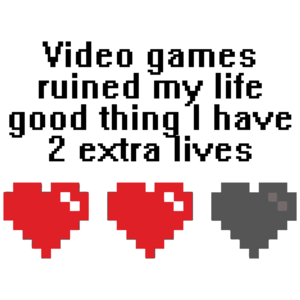 Video Games Ruined My Life Good Thing I Have 2 Extra Lives Gaming
