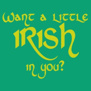 Want A Little Irish In You