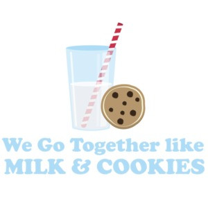 We go together like milk and cookies