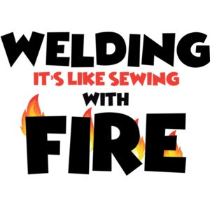 Welding is like sewing with fire - welding - funny welder