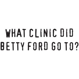 What Clinic Did Betty Ford Go To?