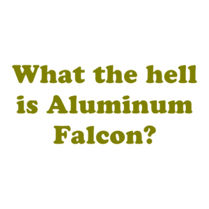 What the hell is Aluminum Falcon?