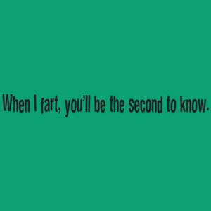 When I Fart, You'll Be The Second To Know