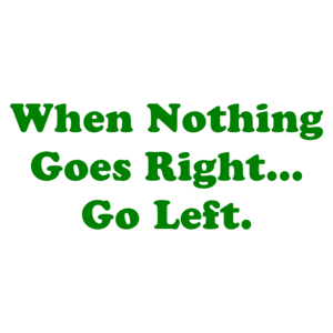 When Nothing Goes Right... Go Left.