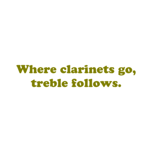 Where clarinets go, treble follows.