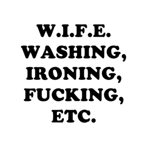 W.I.F.E. Washing, Ironing, Fucking, Etc.
