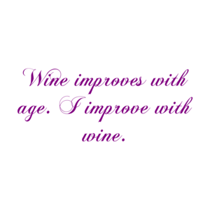 Wine improves with age. I improve with wine.