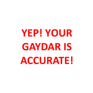 YEP! YOUR GAYDAR IS ACCURATE!