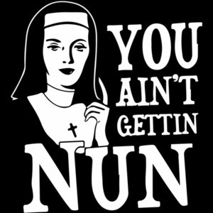 You Ain't Gettin Nun