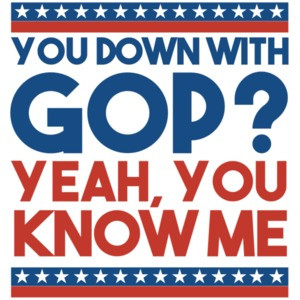 You down with GOP? Yeah, you know me