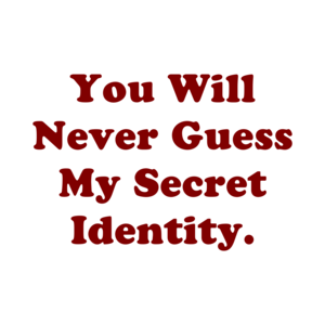 You Will Never Guess My Secret Identity.