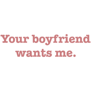 Your Boyfriend Wants Me