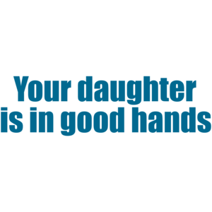 Your Daughter Is In Good Hands