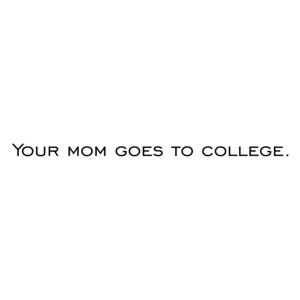 Your mom goes to college.