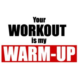 Your Workout is my warm-up Funny Exercise