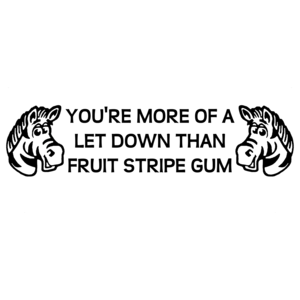 You're More Of A Let Down Than Fruit Stripe Funny