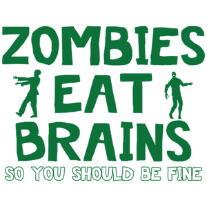 Zombies Eat Brains.  So You Should Be Fine Funny Zombie