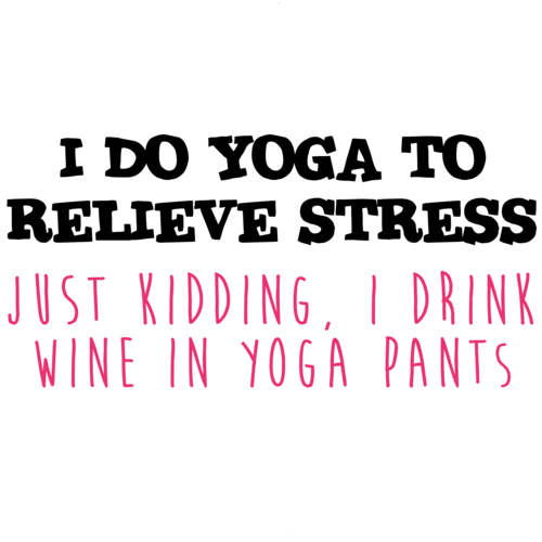 I do yoga to relieve stress Just Kidding, I drink wine in yoga pants - funny yoga. wine I do yoga to relieve stress Just Kidding, I drink wine in yoga pants - funny yoga. wine
