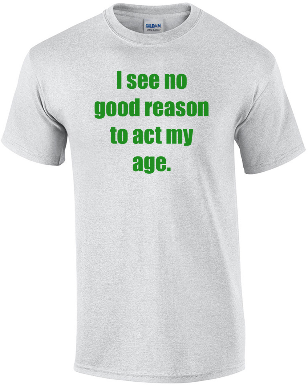 I see no good reason to act my age.