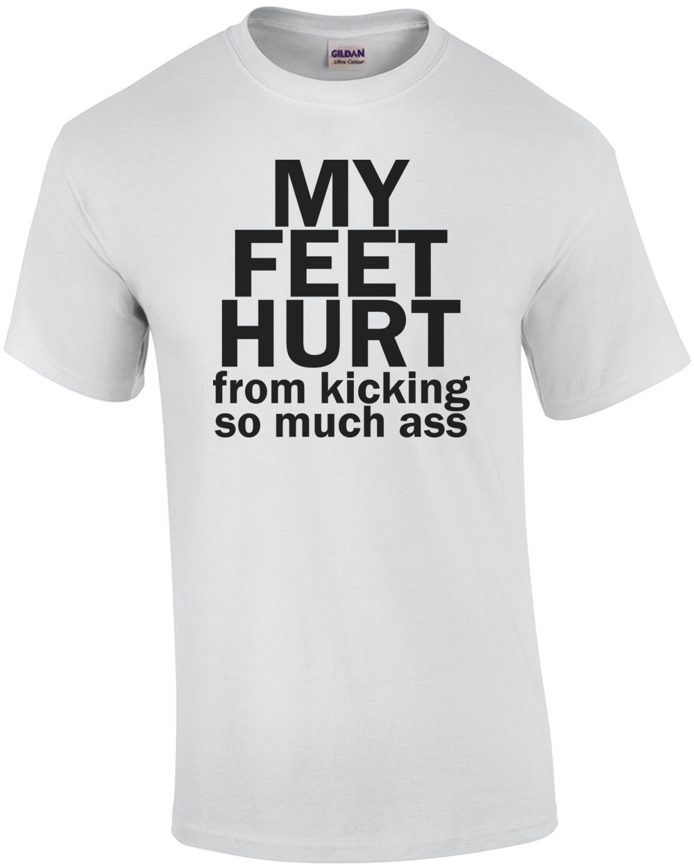 My Feet Hurt From Kicking So Much Ass Funny My Feet Hurt From Kicking So Much Ass Funny